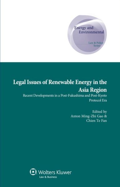 Chien Te Fan Anton Ming-zhi Gao · Legal Issues of Renewable Energy in the Asia Region: Recent Developments in a Post-Fukushima and Post-Kyoto Protocol Era (Hardcover Book) (2014)