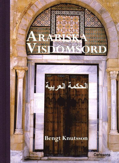 Arabiska visdomsord - Bengt Knutsson - Kirjat - Carlsson - 9789173313568 - tiistai 29. marraskuuta 2011