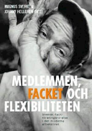 Cover for Magnus Sverke · Medlemmen, facket och flexibiliteten : svensk fackföreningsrörelse i det mo (Book) (2002)