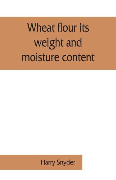 Cover for Harry Snyder · Wheat flour its weight and moisture content (Taschenbuch) (2019)