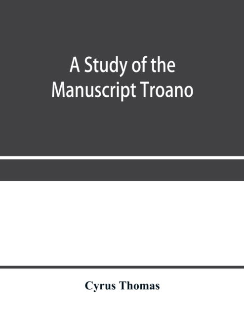 A study of the manuscript Troano - Cyrus Thomas - Books - Alpha Edition - 9789353957568 - January 2, 2020