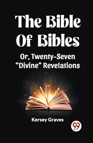 Cover for Kersey Graves · The Bible Of Bibles Or, Twenty-Seven &quot;Divine&quot; Revelations (Pocketbok) (2024)