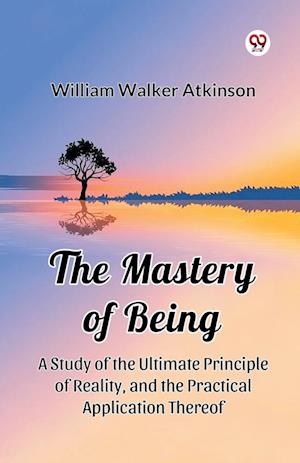 Cover for William Walker Atkinson · The Mastery of Being a Study of the Ultimate Principle of Reality, and the Practical Application Thereof (Paperback Bog) (2025)