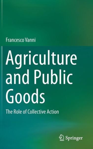 Francesco Vanni · Agriculture and Public Goods: The Role of Collective Action (Hardcover bog) [2014 edition] (2013)