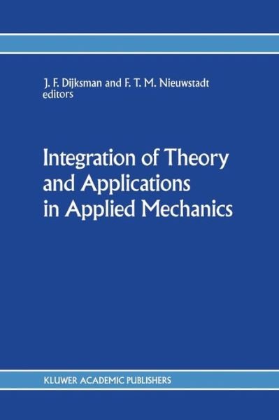 Cover for J F Dijksman · Integration of Theory and Applications in Applied Mechanics: Choice of papers presented at the First National Mechanics Congress, April 2-4, 1990, Rolduc, Kerkrade, The Netherlands (Pocketbok) [Softcover reprint of the original 1st ed. 1990 edition] (2011)