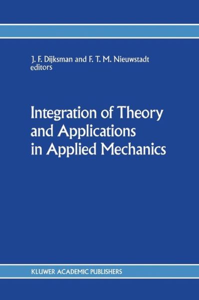 Integration of Theory and Applications in Applied Mechanics: Choice of papers presented at the First National Mechanics Congress, April 2-4, 1990, Rolduc, Kerkrade, The Netherlands - J F Dijksman - Bøger - Springer - 9789401074568 - 1. oktober 2011