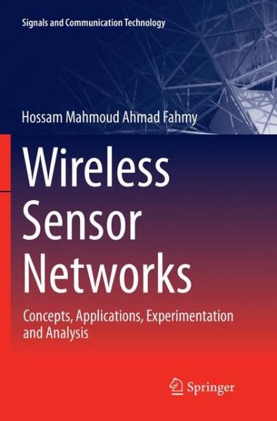 Cover for Hossam Mahmoud Ahmad Fahmy · Wireless Sensor Networks: Concepts, Applications, Experimentation and Analysis - Signals and Communication Technology (Paperback Book) [Softcover reprint of the original 1st ed. 2016 edition] (2018)