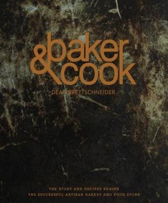 Cover for Dean Brettschneider · Baker &amp; Cook: The Story and Recipes Behind the Successful Artisan Bakery  and Food Store (Hardcover Book) (2018)