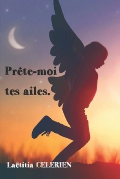 Prete moi tes ailes. - Laetitia Celerien - Books - Independently Published - 9798506597568 - May 25, 2021