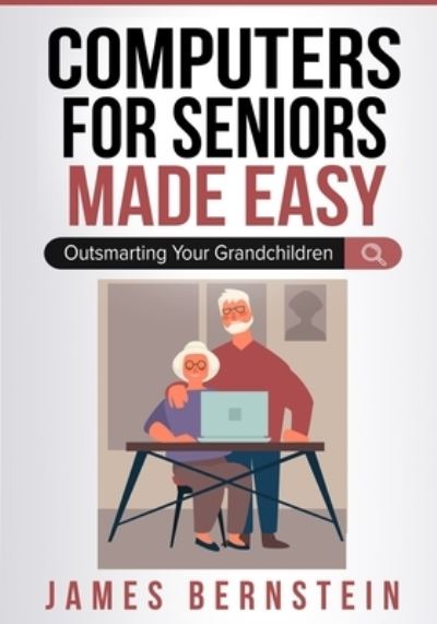 Computers for Seniors Made Easy: Outsmarting Your Grandchildren - Computers for Seniors Made Easy - James Bernstein - Książki - Independently Published - 9798537021568 - 14 lipca 2021