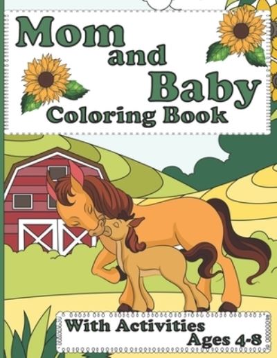 Cover for Aunt Mels Booknook · Mom And Baby Animal Coloring Book: For Kids Of All Ages Featuring Adorable Hand Drawn Animals, Dot-To-Dot, Word Games, Mazes And More (Paperback Book) (2021)