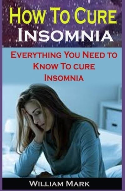 How To Cure Insomnia - William Mark - Kirjat - Independently Published - 9798696591568 - maanantai 12. lokakuuta 2020