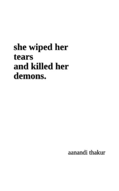 Cover for Aanandi Thakur · She Wiped Her Tears and Killed Her Demons. (Pocketbok) (2021)