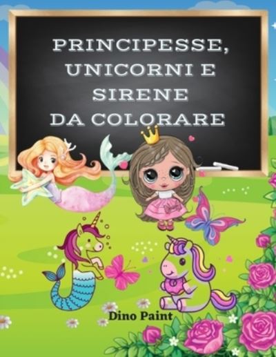 Cover for Dino Paint · Principesse, Unicorni e Sirene da Colorare (Taschenbuch) (2021)