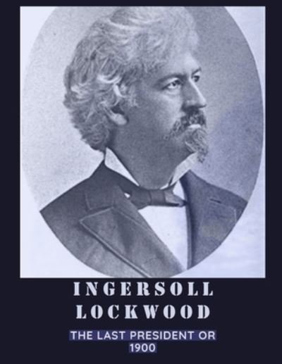 Cover for Ingersoll Lockwood · 1900; or, The last President (Annotated) (Paperback Book) (2021)