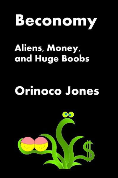 Cover for Orinoco Jones · Beconomy: Aliens, Money, And Huge Boobs (Paperback Book) (2021)