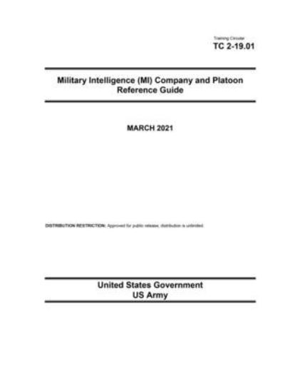 Cover for United States Government Us Army · Training Circular TC 2-19.01 Military Intelligence (MI) Company and Platoon Reference Guide March 2021 (Paperback Book) (2021)