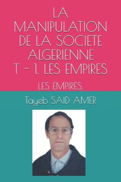 Cover for Tayeb Said Amer · La Manipulation de la Societe Algerienne - T. 1. Les Empires (Pocketbok) (2021)