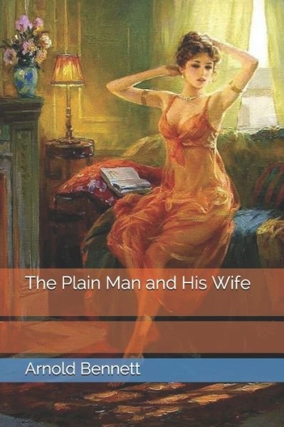Cover for Arnold Bennett · The Plain Man and His Wife (Pocketbok) (2021)