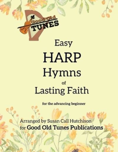 Cover for Susan Call Hutchison · Easy Harp Hymns of Lasting Faith: for the advancing beginner - Good Old Tunes Harp Music (Taschenbuch) (2021)