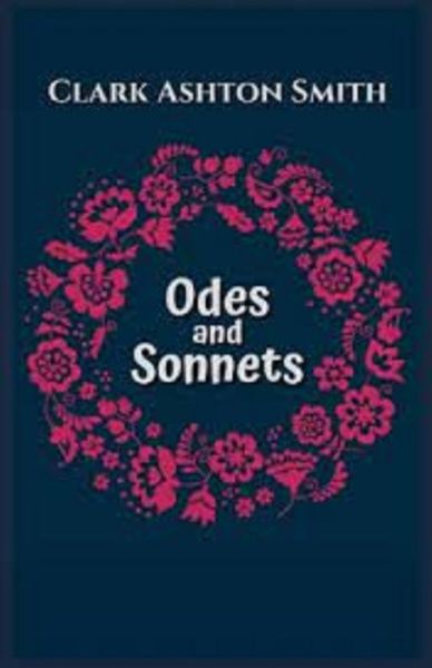 Odes and Sonnets Illustrated - Clark Ashton Smith - Książki - Independently Published - 9798747732568 - 2 maja 2021