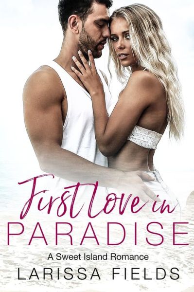 Cover for Larissa Fields · First Love In Paradise: A Sweet Island Romance (Fresca La Vida Book 4) (Paperback Book) (2021)