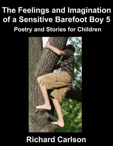 The Feelings and Imagination of a Sensitive Barefoot Boy 5: Poetry and Stories for Children - Richard Carlson - Boeken - Independently Published - 9798840648568 - 14 juli 2022