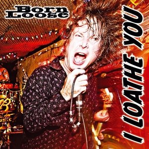 I Loathe You - Born Loose - Music - GROOVE ATTACK - 4250137213569 - May 24, 2019