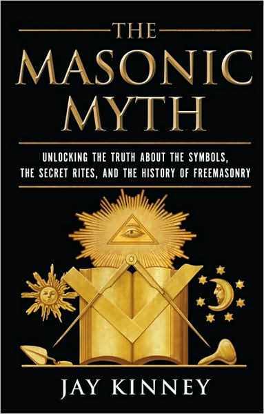 Cover for Jay Kinney · The Masonic Myth: Discovering the Truth About the Craft (Paperback Book) [First edition] (2009)