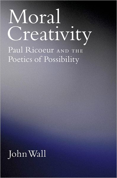 Cover for Wall, John (Assistant Professor of Religion, Assistant Professor of Religion, Rutgers University, Camden) · Moral Creativity: Paul Ricoeur and the Poetics of Possibility - AAR Reflection and Theory in the Study of Religion (Hardcover Book) (2005)