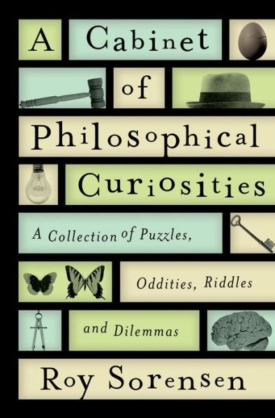 Cover for Roy A. Sorensen · A cabinet of philosophical curiosities a collection of puzzles, oddities, riddles and dilemmas (Bog) (2016)