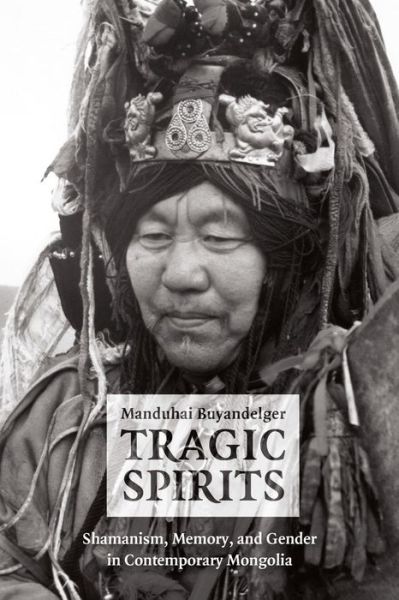 Cover for Manduhai Buyandelger · Tragic Spirits – Shamanism, Memory, and Gender in Contemporary Mongolia (Pocketbok) (2013)