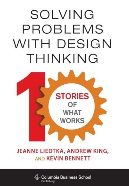 Cover for Jeanne Liedtka · Solving Problems with Design Thinking: Ten Stories of What Works (Gebundenes Buch) (2013)