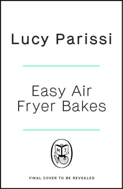 Cover for Lucy Parissi · Easy Air Fryer Bakes: Cakes, cookies, bars, biscuits, breads &amp; more, all made in your air fryer (Hardcover Book) (2024)