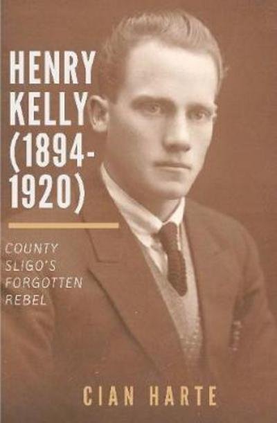 Cover for Cían Harte · Henry Kelly Co. Sligo's Forgotten Rebel (Hardcover bog) (2017)