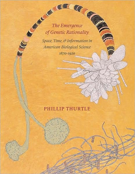 Cover for Phillip Thurtle · The Emergence of Genetic Rationality: Space, Time, and Information in American Biological Science, 1870-1920 - In Vivo: The Cultural Mediations of Biomedical Science (Hardcover Book) (2007)