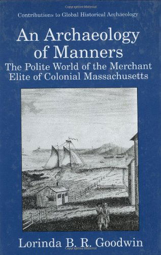 Cover for Lorinda B.R. Goodwin · An Archaeology of Manners: The Polite World of the Merchant Elite of Colonial Massachusetts - Contributions To Global Historical Archaeology (Hardcover Book) [2002 edition] (1999)