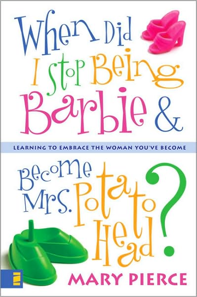 When Did I Stop Being Barbie and Become Mrs. Potato Head?: Learning to Embrace the Woman You've Become - Mary Pierce - Books - Zondervan - 9780310248569 - September 4, 2003