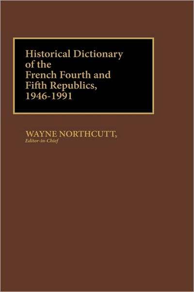 Cover for M. Wayne Northcutt · Historical Dictionary of the French Fourth and Fifth Republics, 1946-1991 (Hardcover Book) (1992)