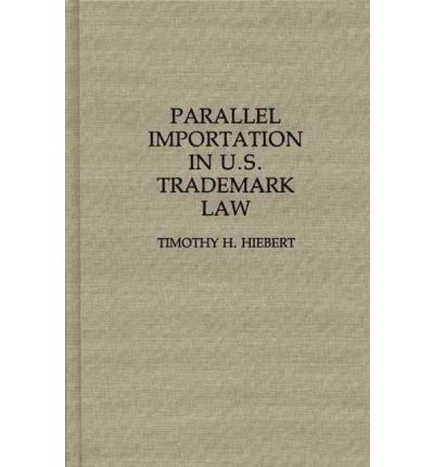 Cover for Timothy H. Hiebert · Parallel Importation in U.S. Trademark Law (Hardcover Book) (1994)