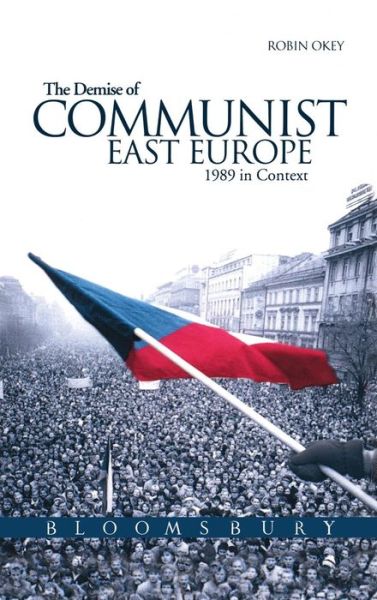 Cover for Okey, Robin (University of Warwick, Coventry) · The Demise of Communist East Europe: 1989 in Context - Historical Endings (Hardcover Book) (2004)