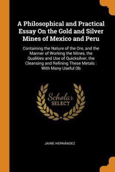 Cover for Jaime Hernandez · A Philosophical and Practical Essay on the Gold and Silver Mines of Mexico and Peru (Paperback Bog) (2018)