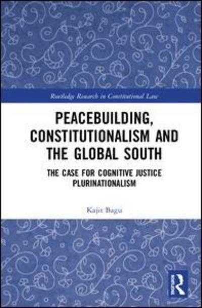 Cover for Bagu (John Paul), Kajit · Peacebuilding, Constitutionalism and the Global South: The Case for Cognitive Justice Plurinationalism - Routledge Research in Constitutional Law (Hardcover Book) (2019)