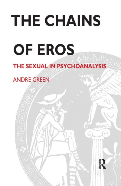 Cover for Andre Green · The Chains of Eros: The Sexual in Psychoanalysis (Hardcover Book) (2019)