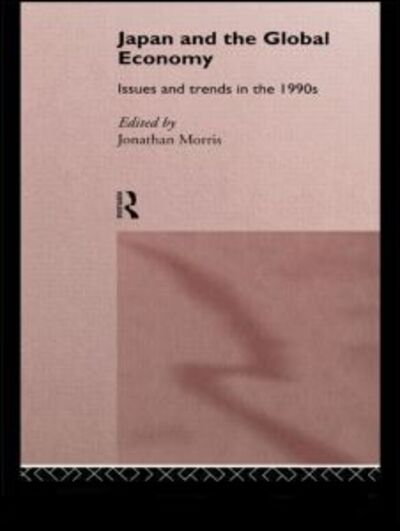 Cover for J Morris · Japan and the Global Economy: Issues and Trends in the 1990s (Inbunden Bok) (1991)