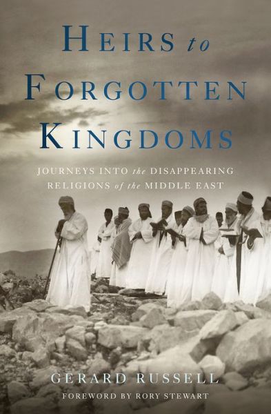 Cover for Gerard Russell · Heirs to Forgotten Kingdoms: Journeys into the Disappearing Religions of the Middle East (Hardcover Book) (2013)