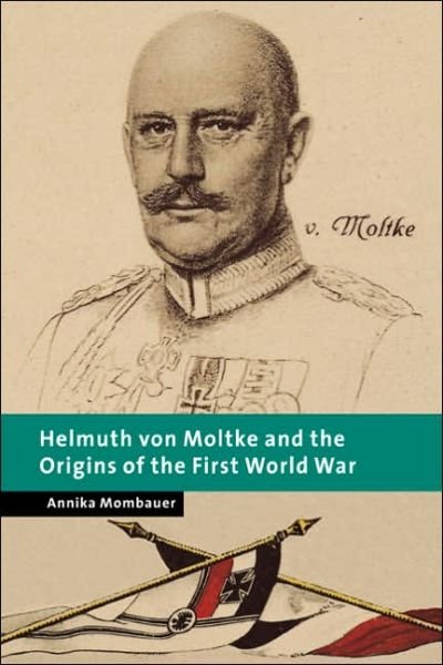 Cover for Mombauer, Annika (The Open University, Milton Keynes) · Helmuth von Moltke and the Origins of the First World War - New Studies in European History (Paperback Book) (2005)