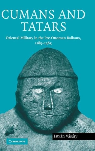 Cover for Vasary, Istvan (Lorand Eotvos University, Budapest) · Cumans and Tatars: Oriental Military in the Pre-Ottoman Balkans, 1185–1365 (Innbunden bok) (2005)