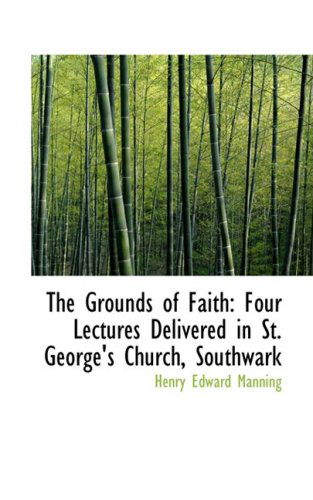 Cover for Henry Edward Manning · The Grounds of Faith: Four Lectures Delivered in St. George's Church, Southwark (Paperback Book) (2009)