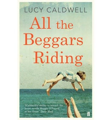 Cover for Lucy Caldwell · All the Beggars Riding (Pocketbok) [Main edition] (2014)